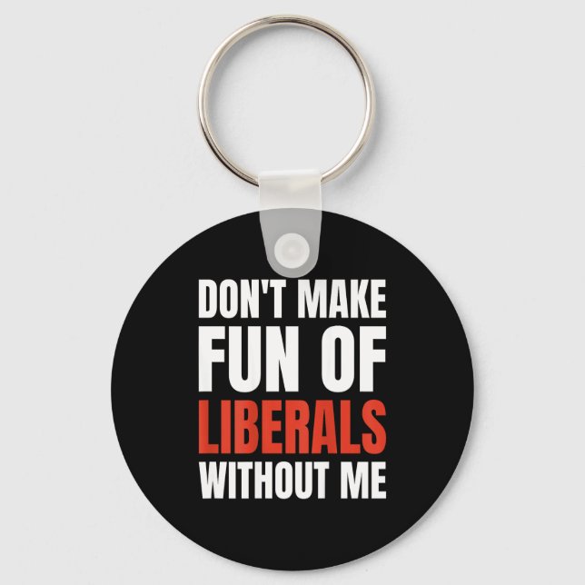 Don't Make Fun Of Liberals Without Me (on Back)  Nyckelring (Framsida)