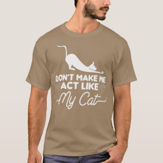 Don't Make Me Act Like My Cat Cats Animal Lover T Shirt