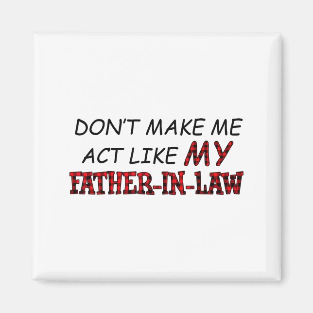 Don't Make Me Act Like My Father-in-law Shirt  Magnet (Framsidan)