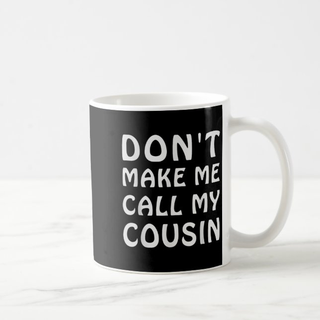 Don't Make Me Call My Cousin Funny Cousins Crew Si Kaffemugg (Höger)