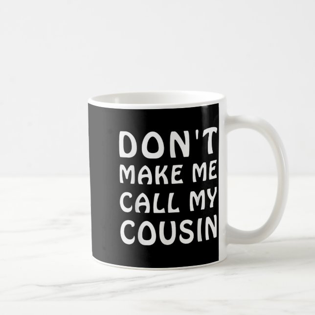 Don't Make Me Call My Cousin Funny Cousins Crew Si Kaffemugg (Höger)