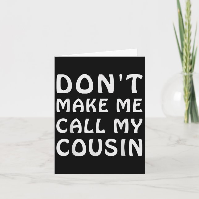Don't Make Me Call My Cousin Funny Cousins Crew Si Kort (Framsida)
