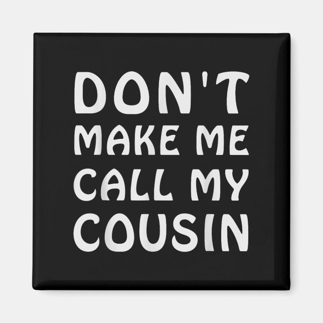 Don't Make Me Call My Cousin Funny Cousins Crew Si Magnet (Framsidan)