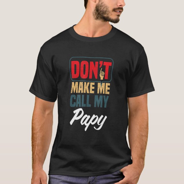Don't Make Me Call My Papy   Family Humor Relative T Shirt (Framsida)