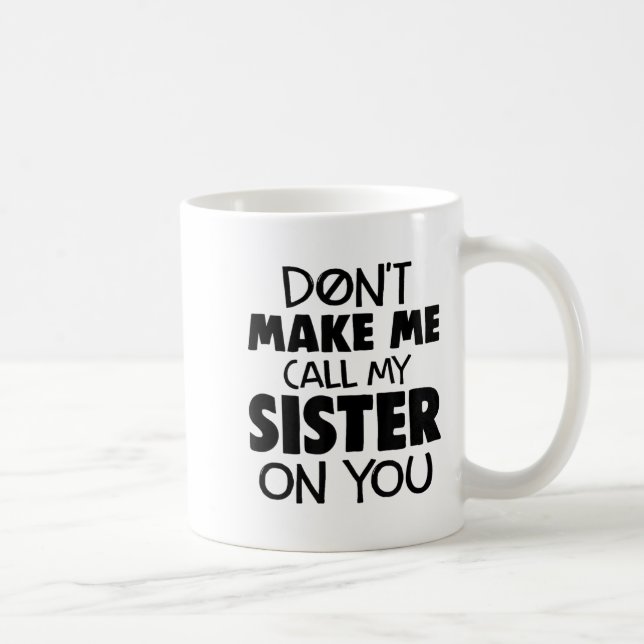 Don't Make Me Call My Sister On You Humor Gift  Kaffemugg (Höger)