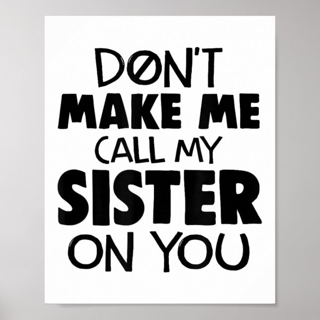 Don't Make Me Call My Sister On You Humor Gift  Poster (Framsidan)