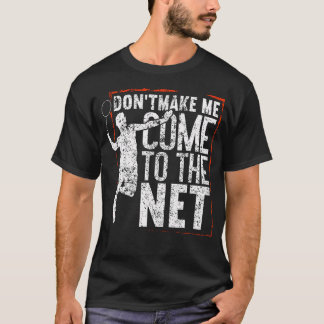 Don'T Make Me Come To The Net Funny Badminton T Shirt
