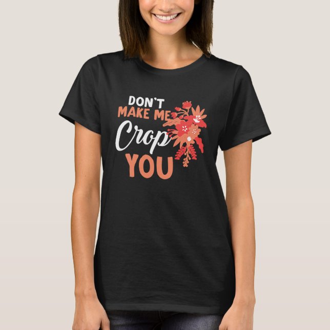 Don't Make Me Crop You Funny Quote Scrapbooking T Shirt (Framsida)