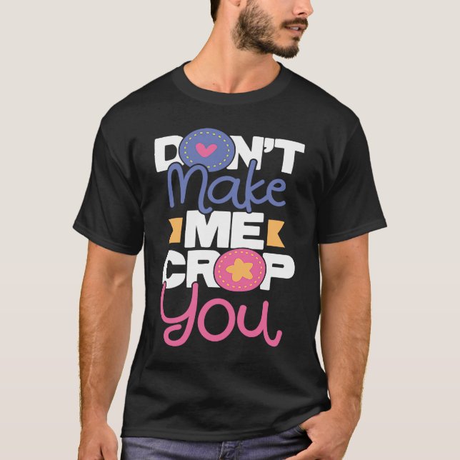 Don't Make Me Crop You  Scrapbooking Scrapbooker C T Shirt (Framsida)