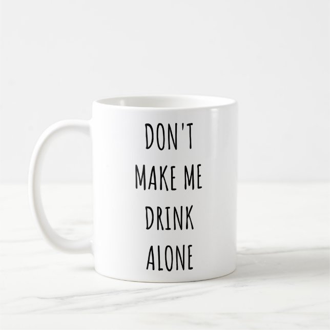 Don't Make Me Drink Alone Funny Drinking Meme  Kaffemugg (Vänster)