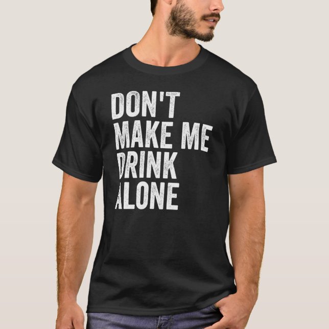Don't Make Me Drink Alone Funny Drinking Retro T Shirt (Framsida)
