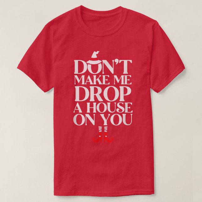 Dont Make Me Drop A House On You 625  T Shirt (Design framsida)
