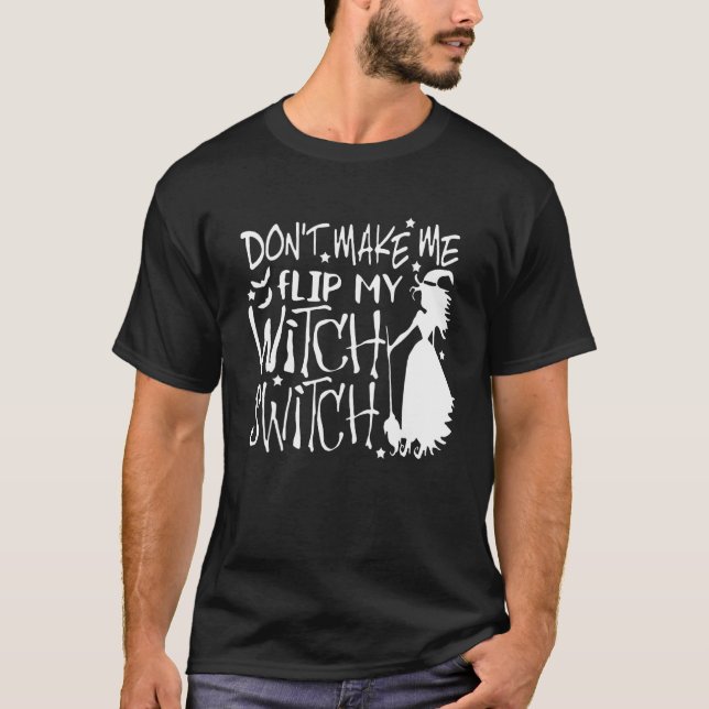 Don't Make Me Flip My Witch Switch 1 T Shirt (Framsida)