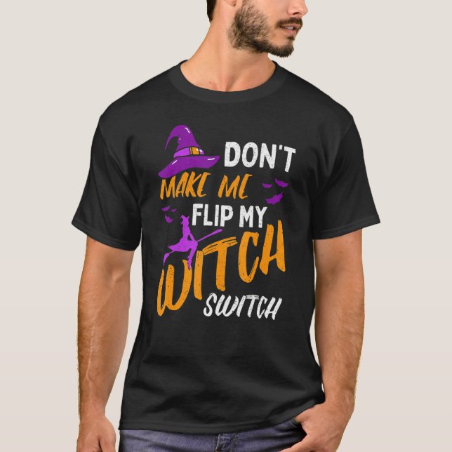 Don't Make Me Flip My Witch Switch Halloween_12 T Shirt (Framsida)