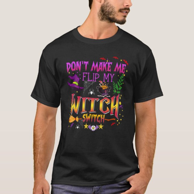 Don't Make Me Flip My Witch Switch Halloween_14 T Shirt (Framsida)