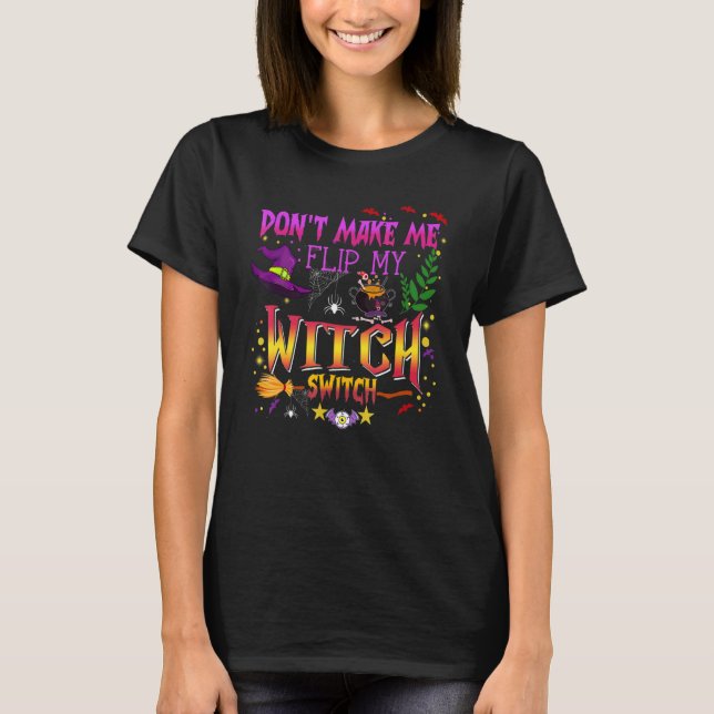 Don't Make Me Flip My Witch Switch Halloween_14 T Shirt (Framsida)