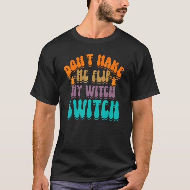 Don't Make Me Flip My Witch Switch Halloween_3 T Shirt (Framsida)
