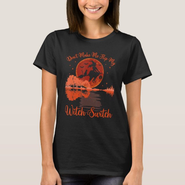 Don't Make Me Flip My Witch Switch Halloween Moon  T Shirt (Framsida)
