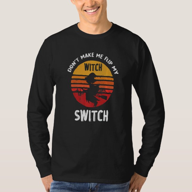 Don't Make Me Flip My Witch Switch Halloween   T Shirt (Framsida)