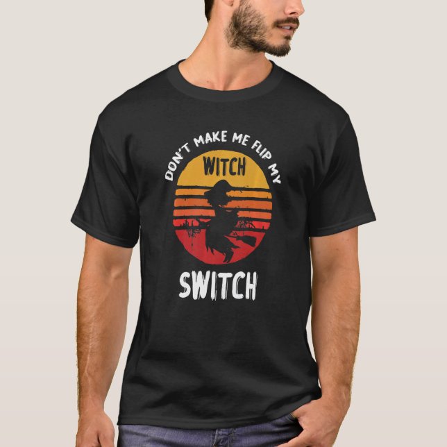 Don't Make Me Flip My Witch Switch Halloween   T Shirt (Framsida)