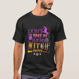 Don'T Make Me Flip My Witch Switch Halloween T Shirt