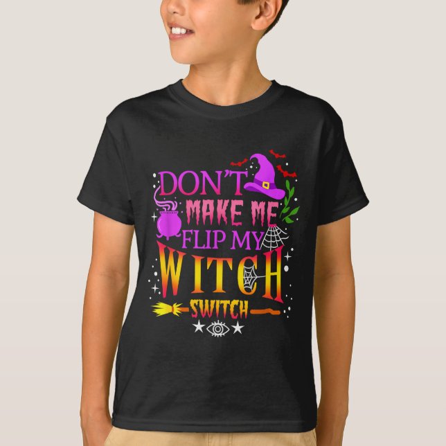 Don't Make Me Flip My Witch Switch Halloween  T Shirt (Framsida)