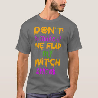 Dont Make Me Flip My Witch Switch Halloween witch2 T Shirt