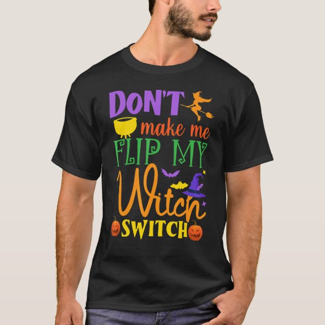 Don't Make Me Flip My Witch Switch Halloween Witch T Shirt (Framsida)