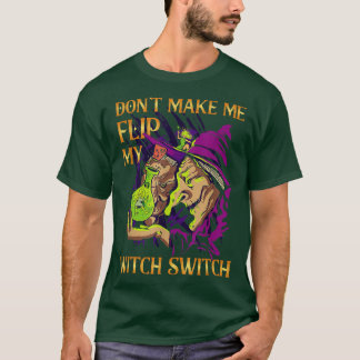 Dont Make Me Flip My Witch Switch Witch 657  T Shirt