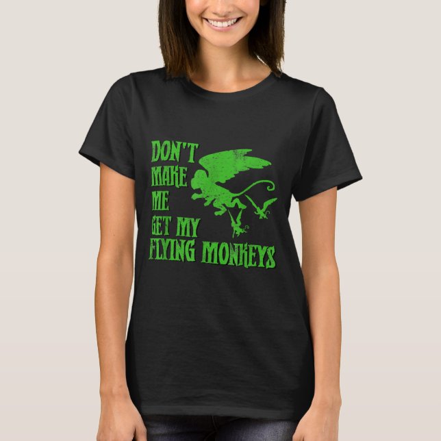 Dont Make Me Get Flying Monkeys Wizard Of Oz Wit  T Shirt (Framsida)