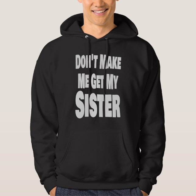 Don't Make Me Get My Sister Sibling Brother Matchi Hoodie (Framsida)