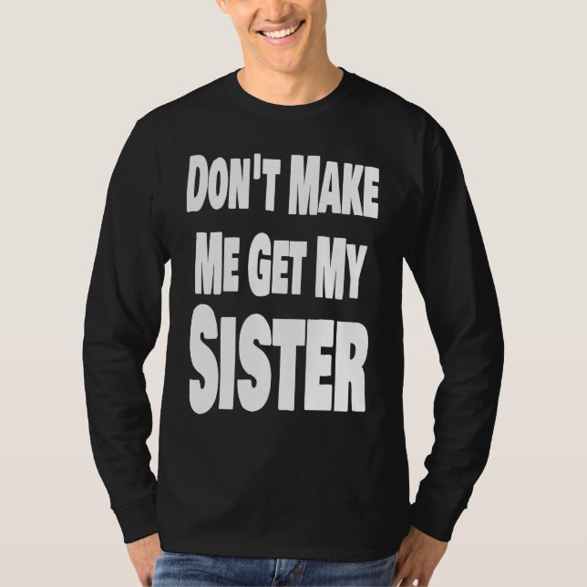Don't Make Me Get My Sister Sibling Brother Matchi T Shirt (Framsida)