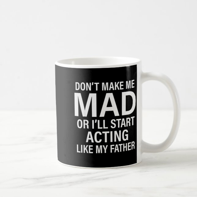 Don't Make Me Mad Or I'll Start Acting Like My Fat Kaffemugg (Höger)