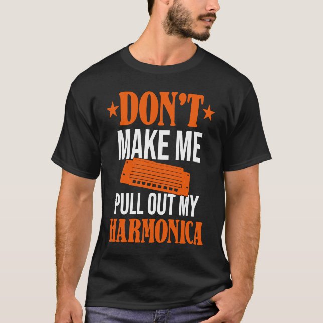 Don't Make Me Pull Out My Harmonica  Harmonicist T Shirt (Framsida)