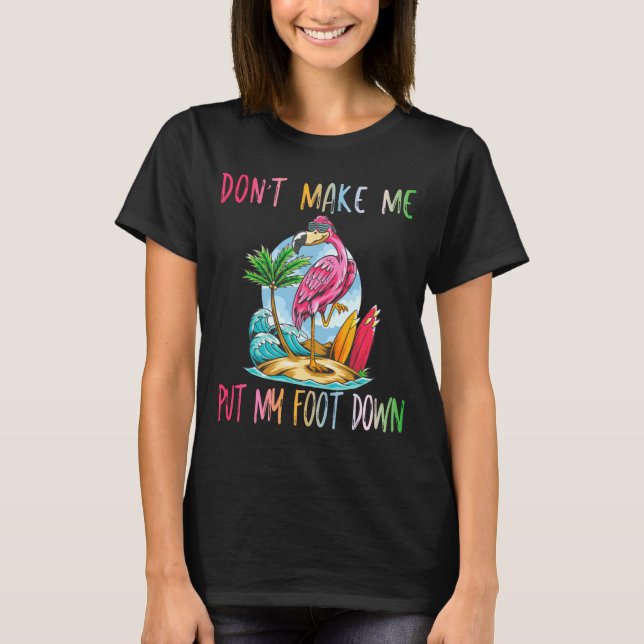 Dont Make Me Put My Foot Down Flamingo Summer Funn T Shirt (Framsida)