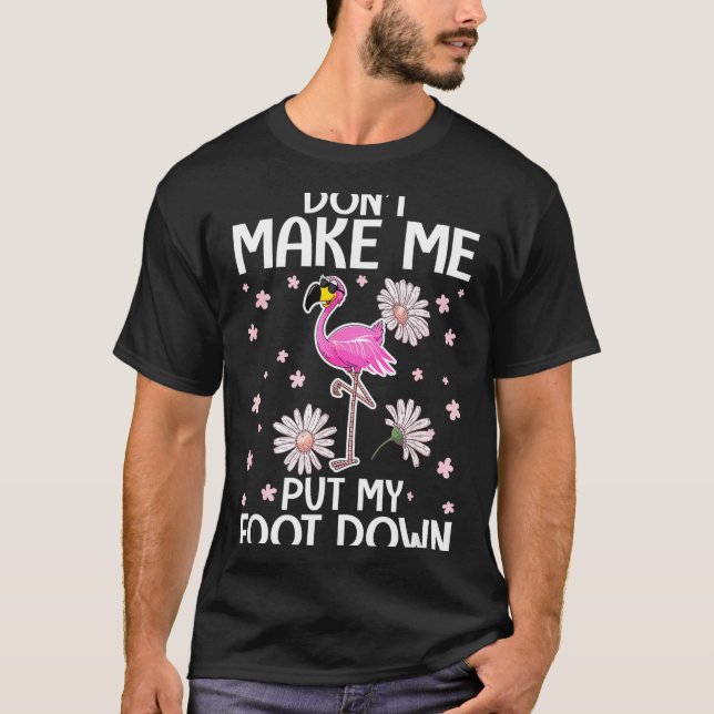 Don't Make Me Put My Foot Down Funny Flamingo Love T Shirt (Framsida)