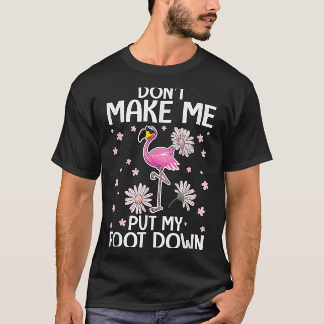 Don't Make Me Put My Foot Down Funny Flamingo Love T Shirt (Framsida)