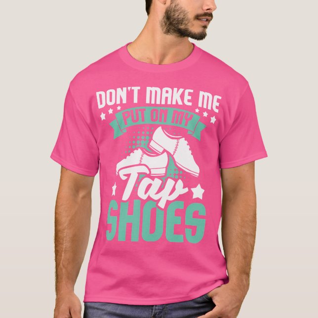 Don'T Make Me Put On My Tap Shoes Tap Dance Lover  T Shirt (Framsida)