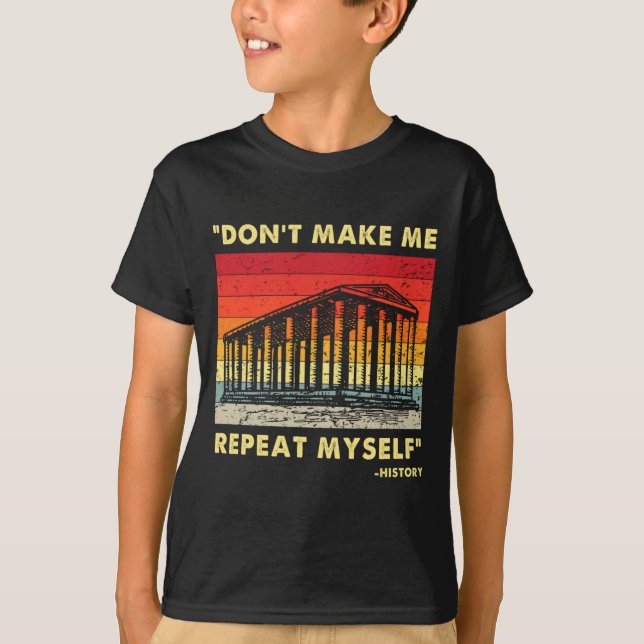 Dont Make Me Repeat Myself Funny History Lover  T Shirt (Framsida)