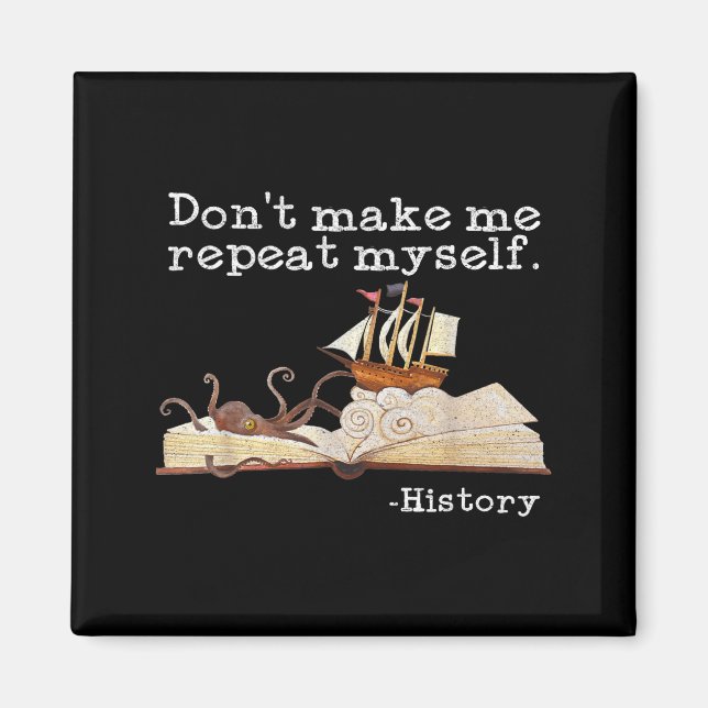 Dont Make Me Repeat Myself History Cool History Te Magnet (Framsidan)