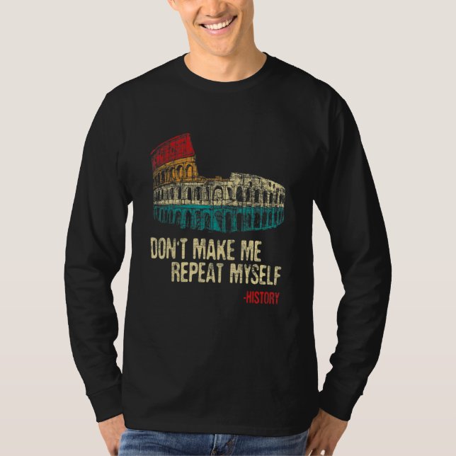 Don't Make Me Repeat Myself History Historian T Shirt (Framsida)