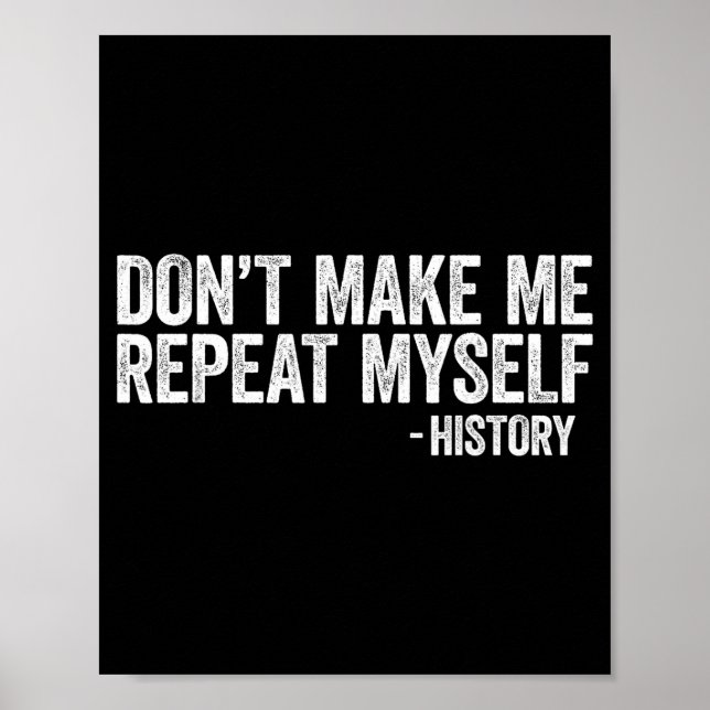 Don't Make Me Repeat Myself History Shirt Black Hi Poster (Framsidan)