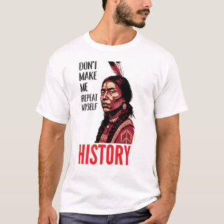 Don't Make Me Repeat Myself History Speaks T Shirt