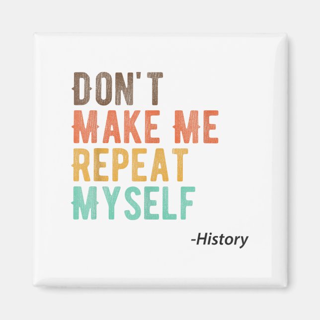 Don't Make Me Repeat Myself History Teacher Histor Magnet (Framsidan)