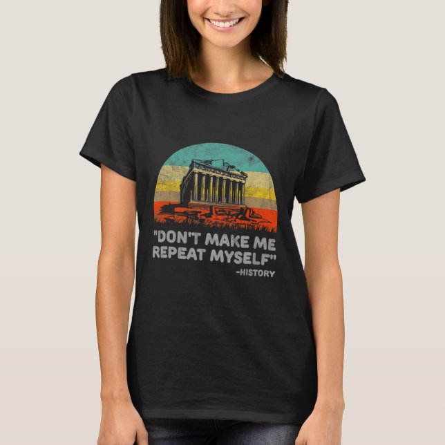 Dont Make Me Repeat Myself History Teacher  T Shirt (Framsida)