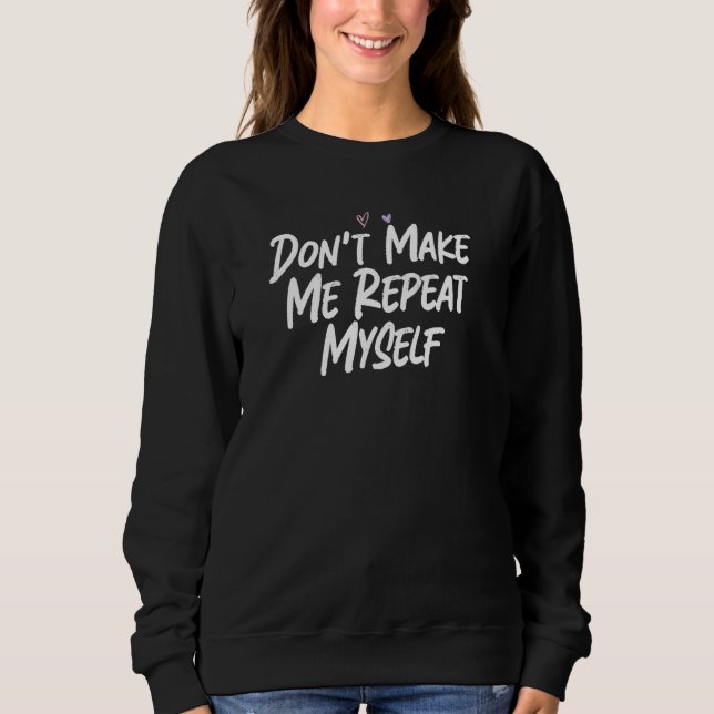 Don't Make Me Repeat Myself  Love Sarcastic T Shirt (Framsida)