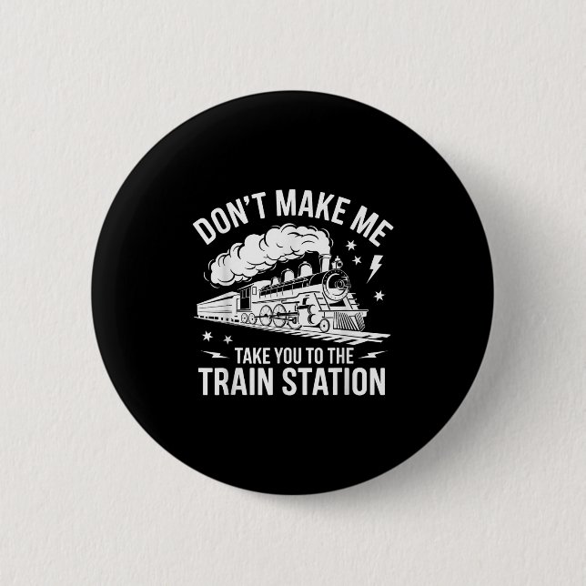 Don't Make Me Take You To The Train Station Funny  Knapp (Framsida)