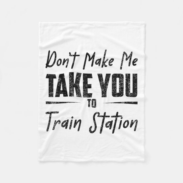 Don't Make Me Take You To The Train Station Quote  Fleecefilt (Framsidan)