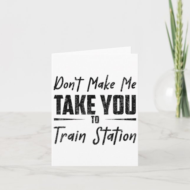 Don't Make Me Take You To The Train Station Quote  Kort (Framsida)