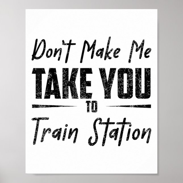 Don't Make Me Take You To The Train Station Quote  Poster (Framsidan)